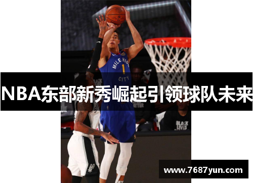 NBA东部新秀崛起引领球队未来