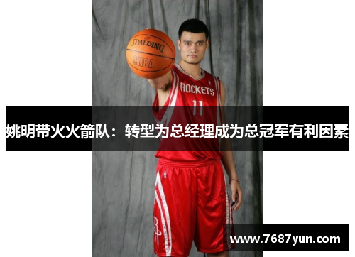 姚明带火火箭队：转型为总经理成为总冠军有利因素